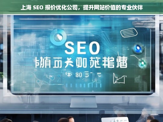 上海 SEO 报价优化公司，提升网站价值的专业伙伴