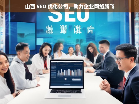 山西 SEO 优化公司，助力企业网络腾飞