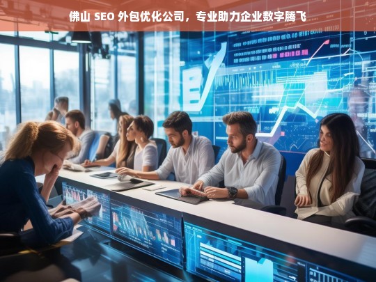 佛山 SEO 外包优化公司，专业助力企业数字腾飞