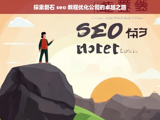 探索磐石 seo 教程优化公司的卓越之路