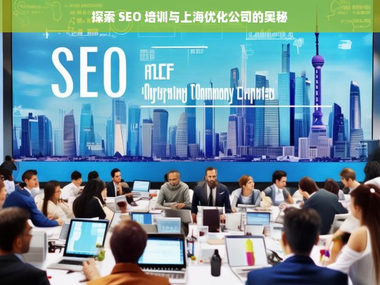 探索 SEO 培训与上海优化公司的奥秘