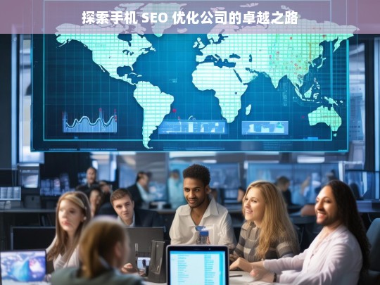 探索手机 SEO 优化公司的卓越之路