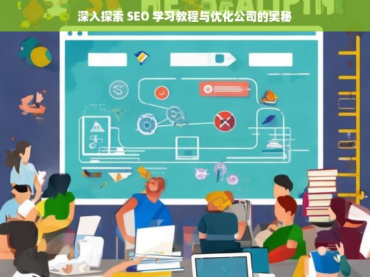 深入探索 SEO 学习教程与优化公司的奥秘