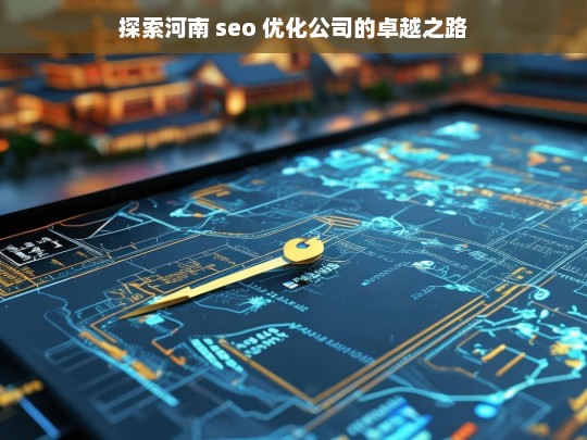 探索河南 seo 优化公司的卓越之路