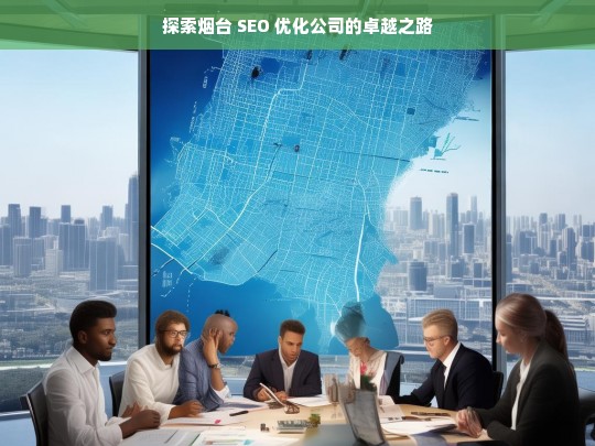 探索烟台 SEO 优化公司的卓越之路