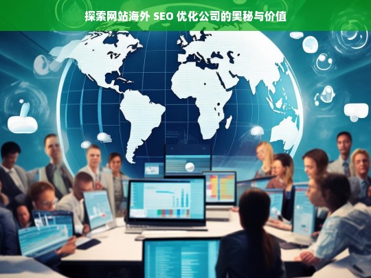 探索网站海外 SEO 优化公司的奥秘与价值