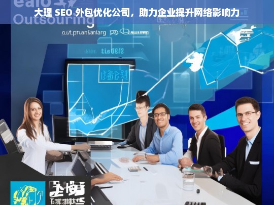 大理 SEO 外包优化公司，助力企业提升网络影响力