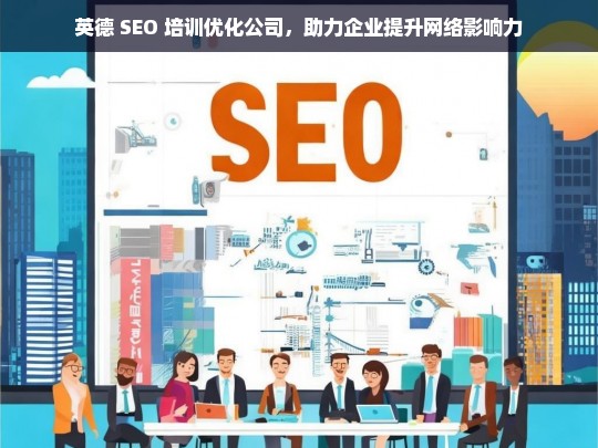 英德 SEO 培训优化公司，助力企业提升网络影响力