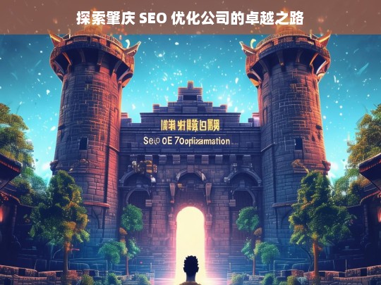 探索肇庆 SEO 优化公司的卓越之路