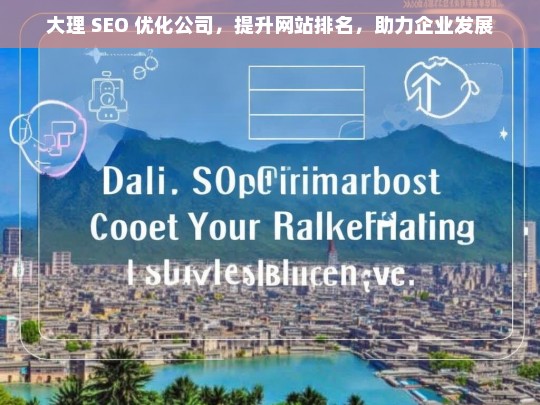 大理 SEO 优化公司，提升网站排名，助力企业发展