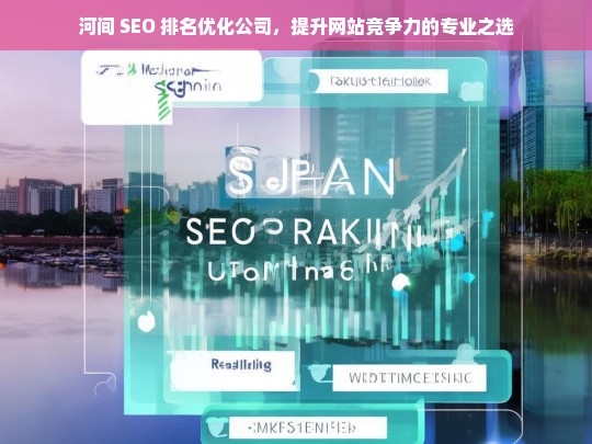 河间 SEO 排名优化公司，提升网站竞争力的专业之选