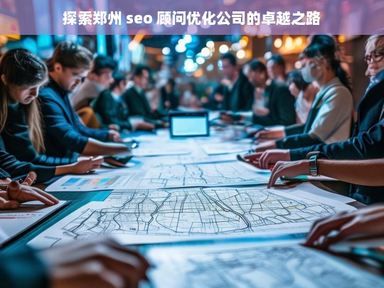 探索郑州 seo 顾问优化公司的卓越之路