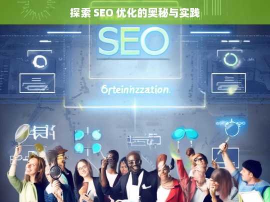 探索 SEO 优化的奥秘与实践