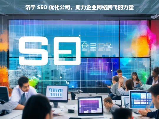 济宁 SEO 优化公司，助力企业网络腾飞的力量