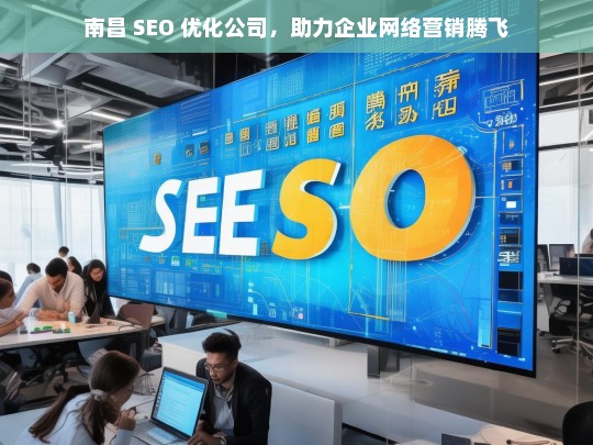 南昌 SEO 优化公司，助力企业网络营销腾飞