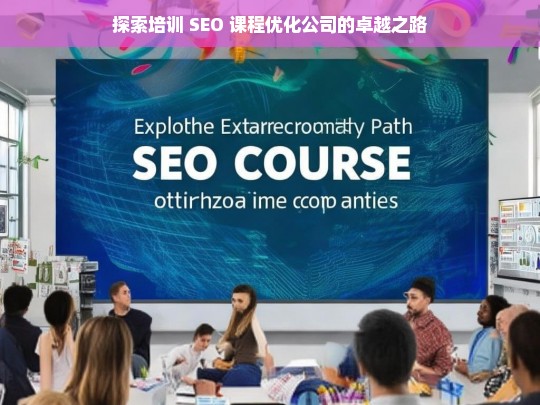 探索培训 SEO 课程优化公司的卓越之路