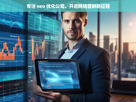 专注 seo 优化公司，开启网络营销新征程