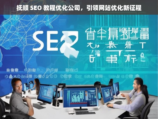 抚顺 SEO 教程优化公司，引领网站优化新征程