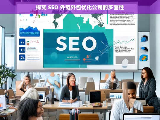 探究 SEO 外链外包优化公司的多面性