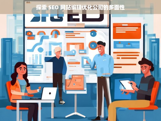 探索 SEO 网站编辑优化公司的多面性