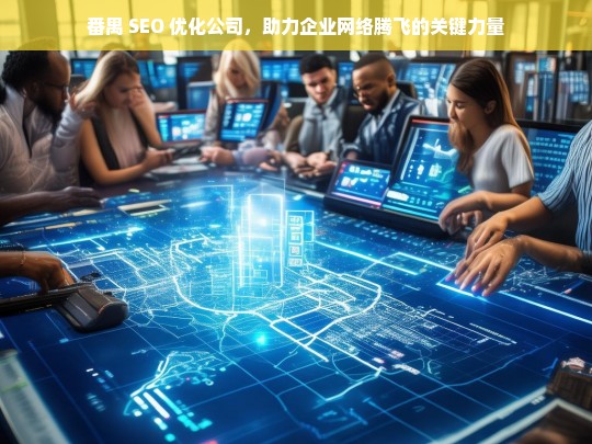 番禺 SEO 优化公司，助力企业网络腾飞的关键力量