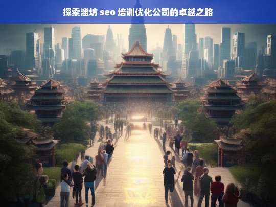 探索潍坊 seo 培训优化公司的卓越之路