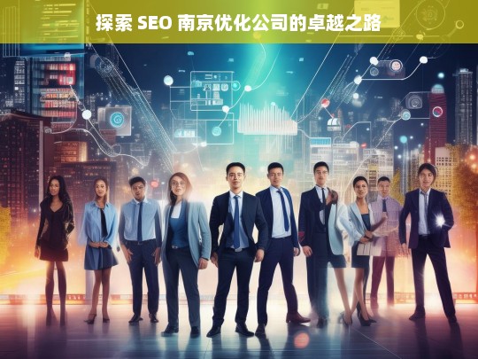 探索 SEO 南京优化公司的卓越之路