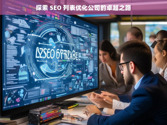 探索 SEO 列表优化公司的卓越之路