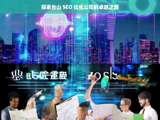 探索台山 SEO 优化公司的卓越之路