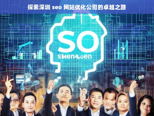 探索深圳 seo 网站优化公司的卓越之路