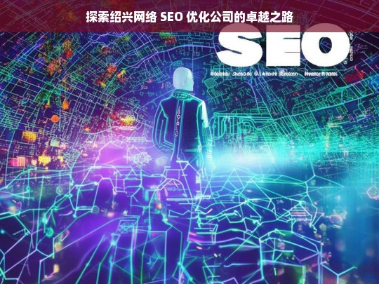 探索绍兴网络 SEO 优化公司的卓越之路