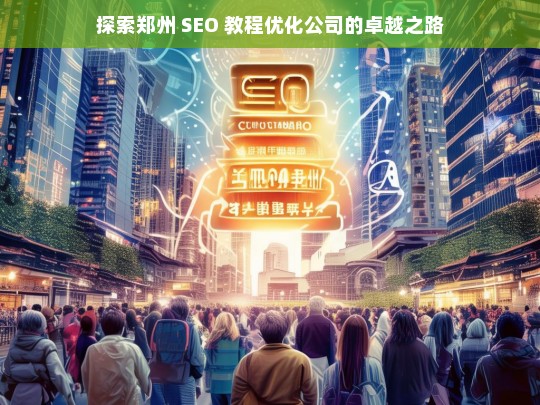 探索郑州 SEO 教程优化公司的卓越之路