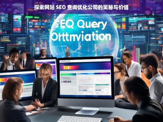 探索网站 SEO 查询优化公司的奥秘与价值