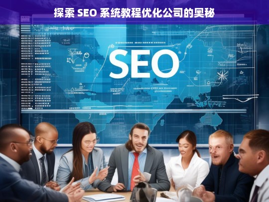 探索 SEO 系统教程优化公司的奥秘