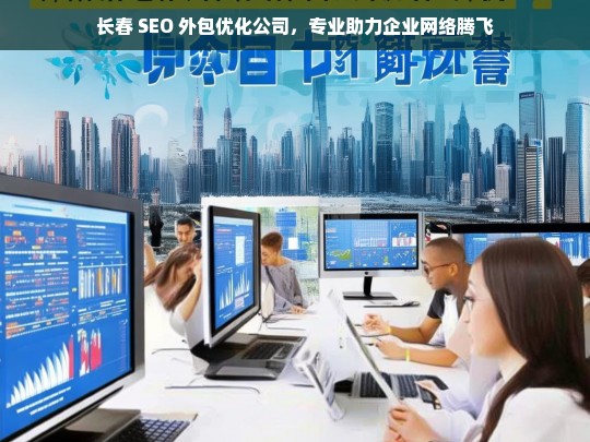 长春 SEO 外包优化公司，专业助力企业网络腾飞