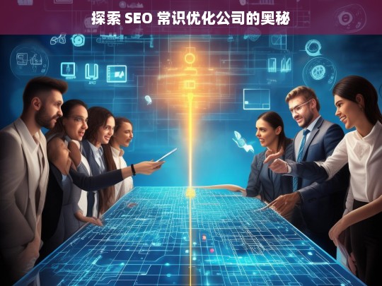 探索 SEO 常识优化公司的奥秘