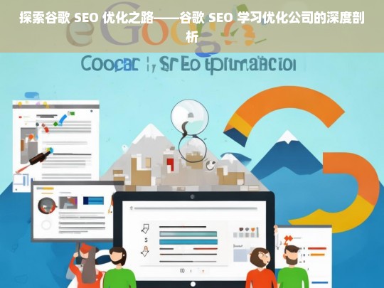 探索谷歌 SEO 优化之路——谷歌 SEO 学习优化公司的深度剖析