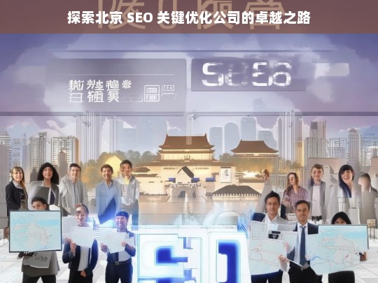 探索北京 SEO 关键优化公司的卓越之路