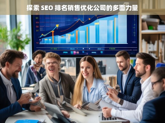 探索 SEO 排名销售优化公司的多面力量