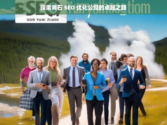 探索黄石 SEO 优化公司的卓越之路