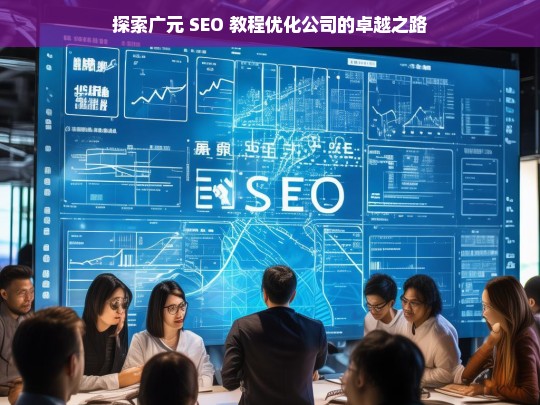 探索广元 SEO 教程优化公司的卓越之路