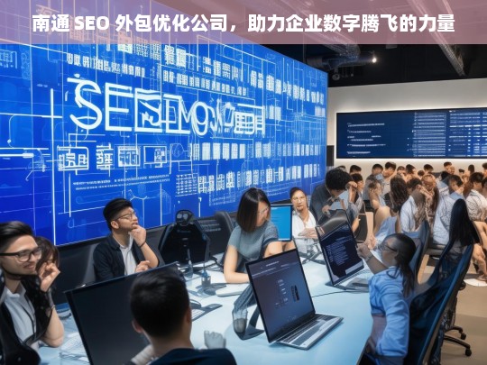 南通 SEO 外包优化公司，助力企业数字腾飞的力量