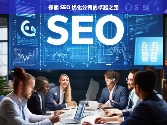 探索 SEO 优化公司的卓越之路