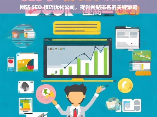 网站 SEO 技巧优化公司，提升网站排名的关键策略