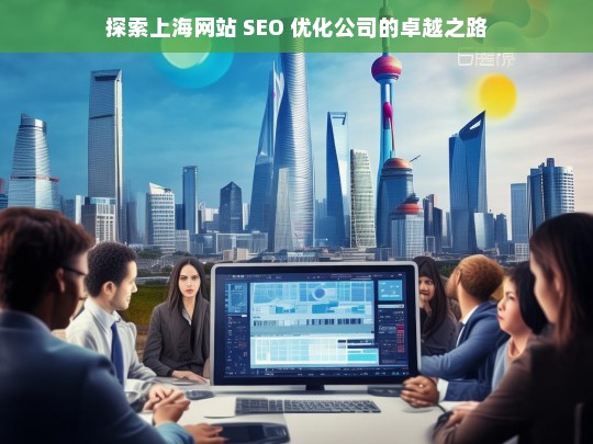 探索上海网站 SEO 优化公司的卓越之路