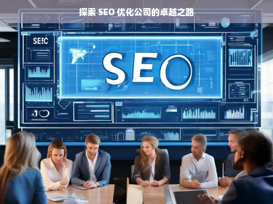 探索 SEO 优化公司的卓越之路