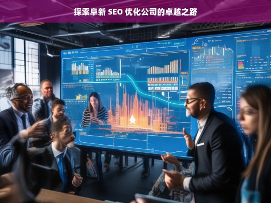 探索阜新 SEO 优化公司的卓越之路