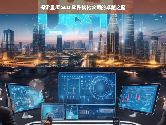 探索重庆 SEO 软件优化公司的卓越之路