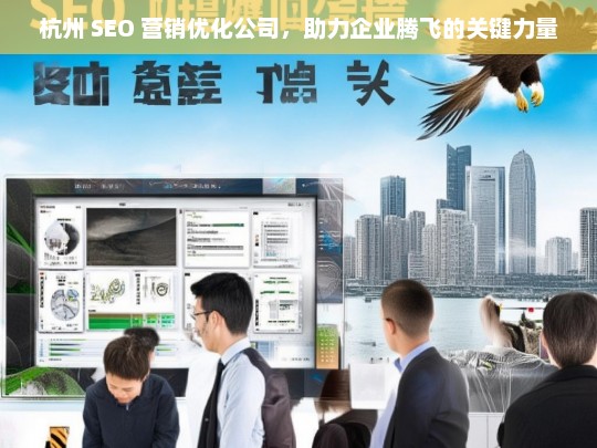 杭州 SEO 营销优化公司，助力企业腾飞的关键力量