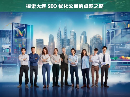 探索大连 SEO 优化公司的卓越之路